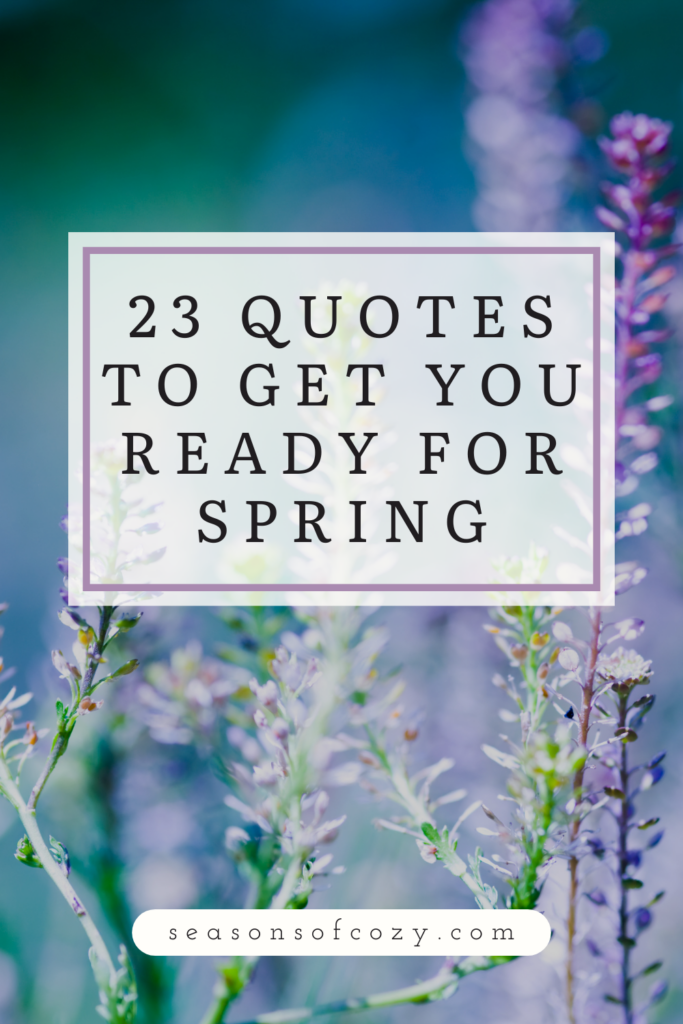 pinterest pin. Flowers picture with text overlay. 23 quotes to get you ready for spring. Quotes about Spring
